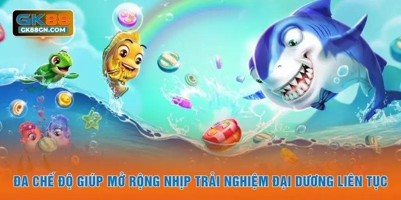 Đa chế độ giúp mở rộng nhịp trải nghiệm đại dương liên tục