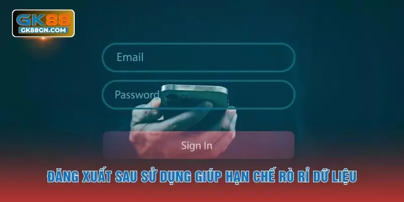 Đăng xuất sau sử dụng giúp hạn chế rò rỉ dữ liệu