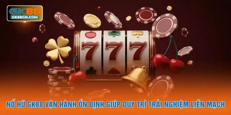 Nổ hũ GK88 vận hành ổn định giúp duy trì trải nghiệm liền mạch